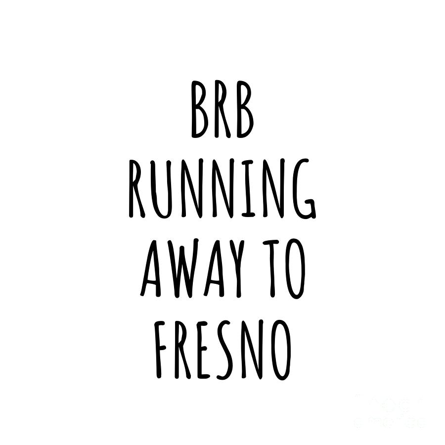Fresno Digital Art - BRB Running Away To Fresno by Jeff Creation