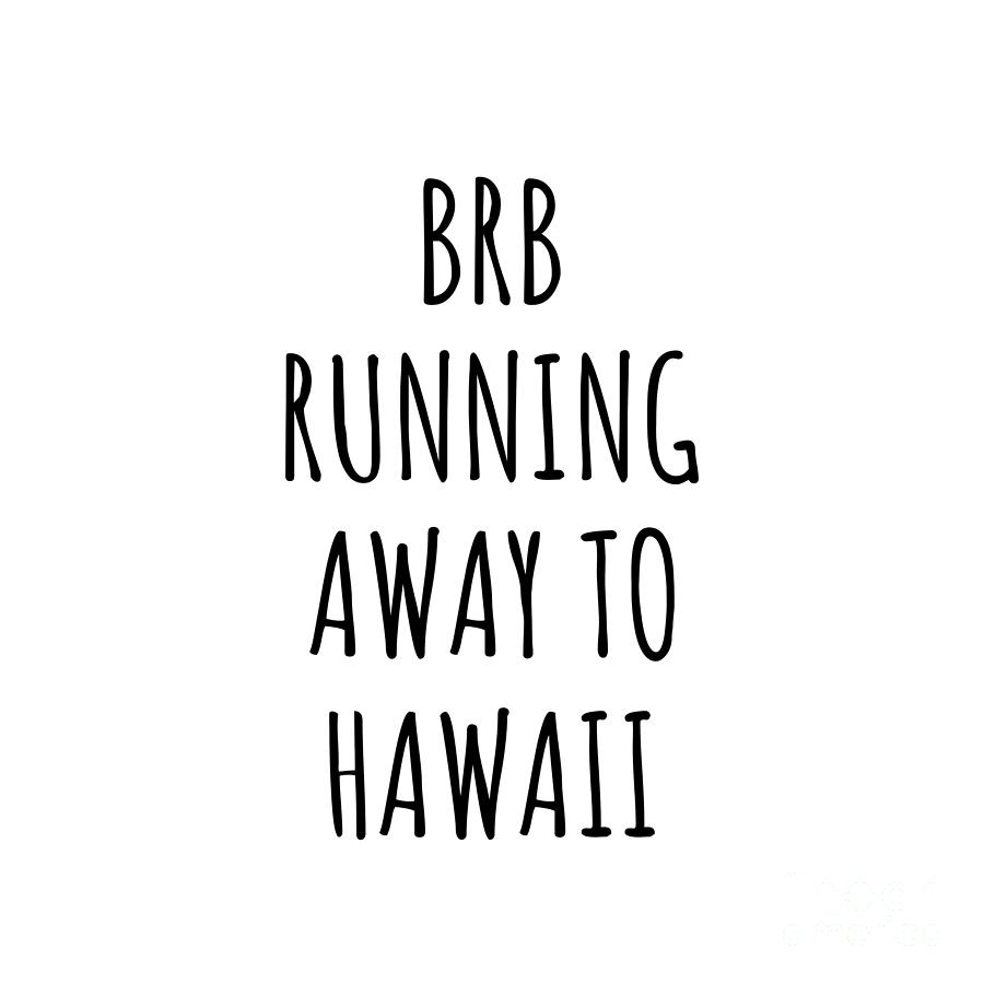 Hawaii Digital Art - BRB Running Away To Hawaii Funny Gift for Hawaiian Traveler Men Women States Lover Present Idea Quote Gag Joke by Jeff Creation