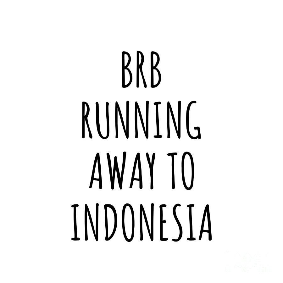 Indonesia Digital Art - BRB Running Away To Indonesia Funny Gift for Indonesian Traveler by Jeff Creation