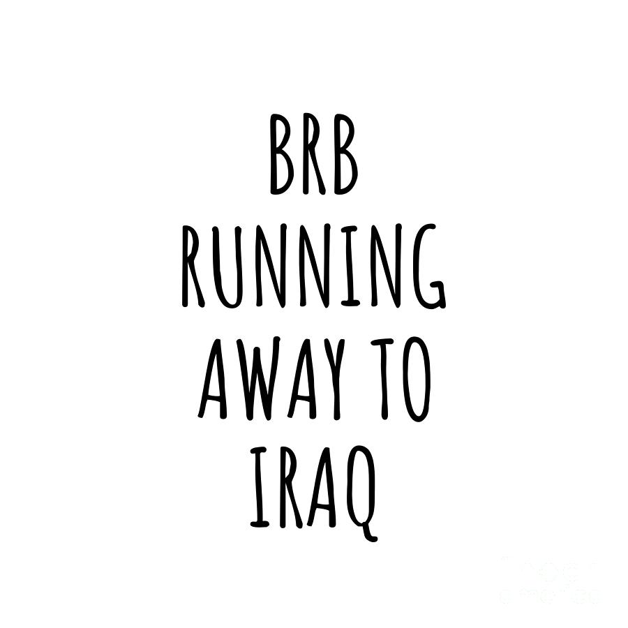Iraq Digital Art - BRB Running Away To Iraq Funny Gift for Iraqi Traveler by Jeff Creation