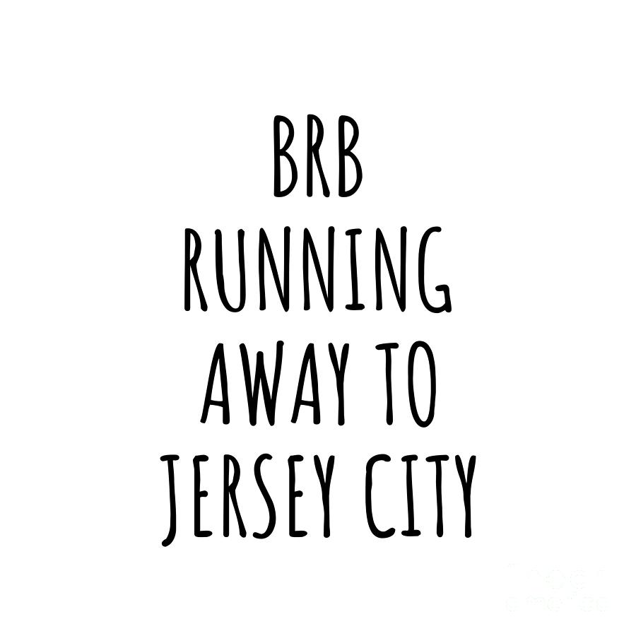 Jersey City Digital Art - BRB Running Away To Jersey City by Jeff Creation