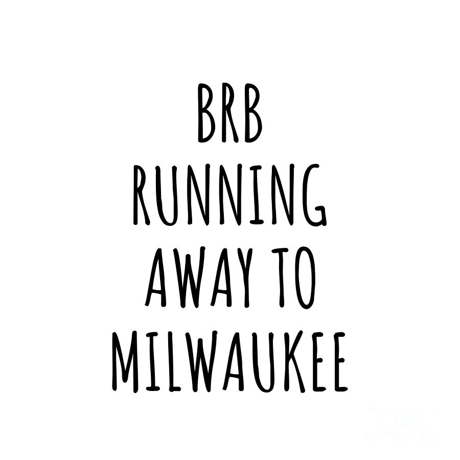 Milwaukee Digital Art - BRB Running Away To Milwaukee by Jeff Creation