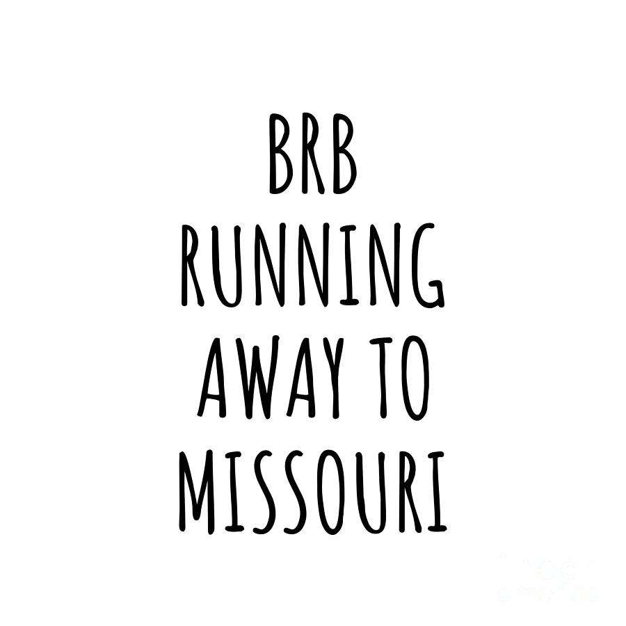 Missouri Digital Art - BRB Running Away To Missouri Funny Gift for Missourian Traveler Men Women States Lover Present Idea Quote Gag Joke by Jeff Creation