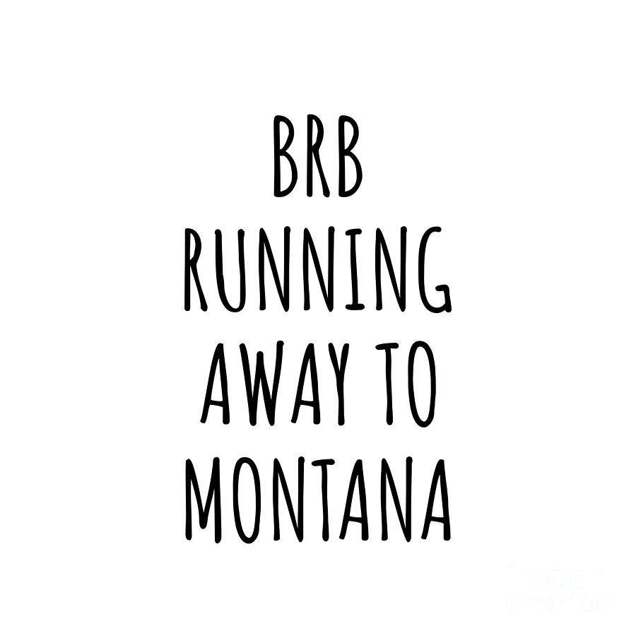 Montana Digital Art - BRB Running Away To Montana Funny Gift for Montanan Traveler Men Women States Lover Present Idea Quote Gag Joke by Jeff Creation
