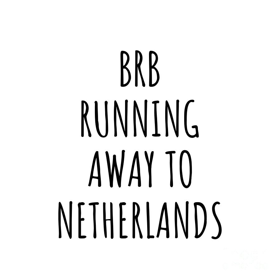 Netherlands Digital Art - BRB Running Away To Netherlands Funny Gift for Dutch Traveler by Jeff Creation
