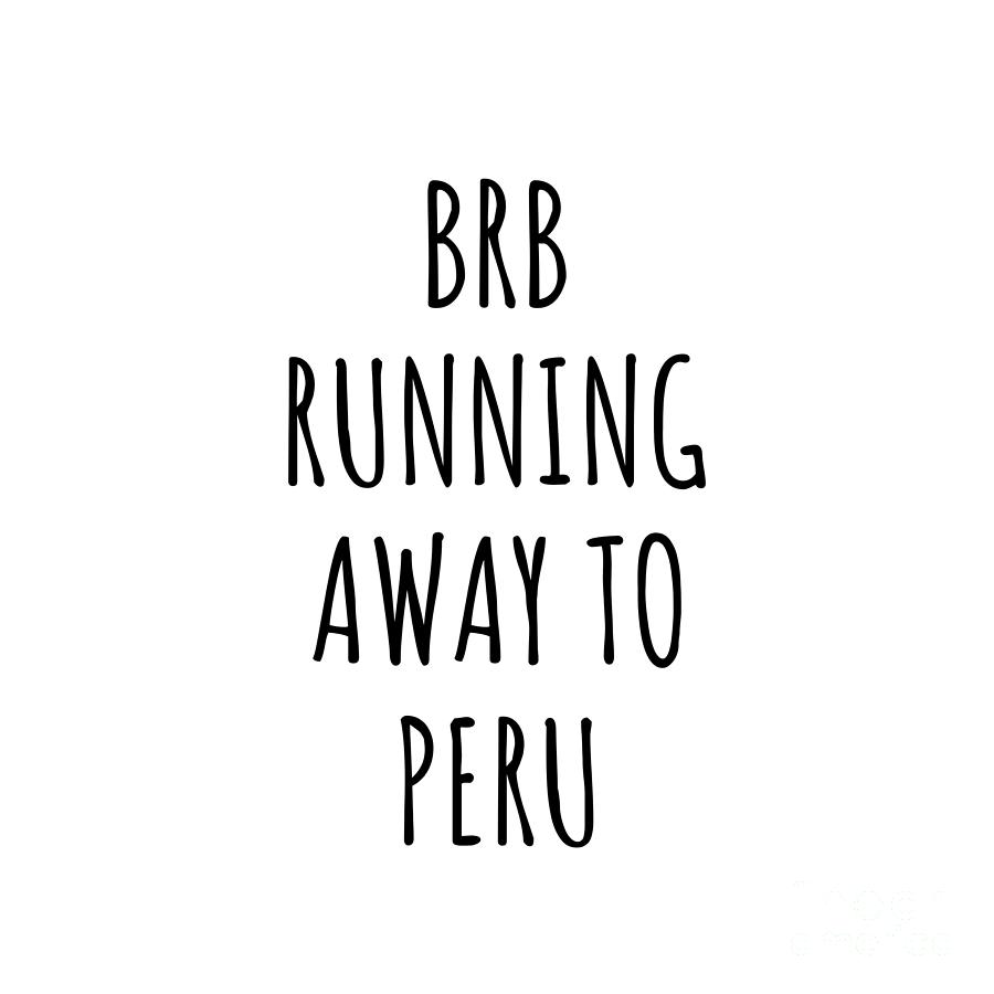 Peru Digital Art - BRB Running Away To Peru Funny Gift for Peruvian Traveler by Jeff Creation