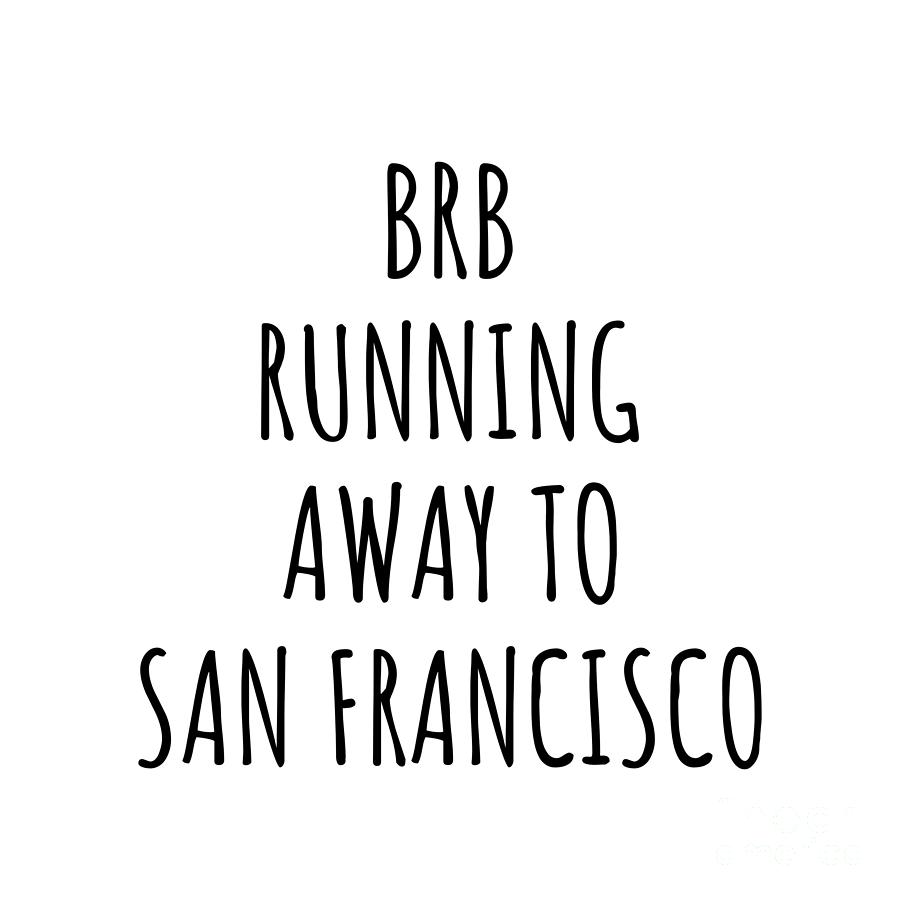 San Francisco Digital Art - BRB Running Away To San Francisco by Jeff Creation