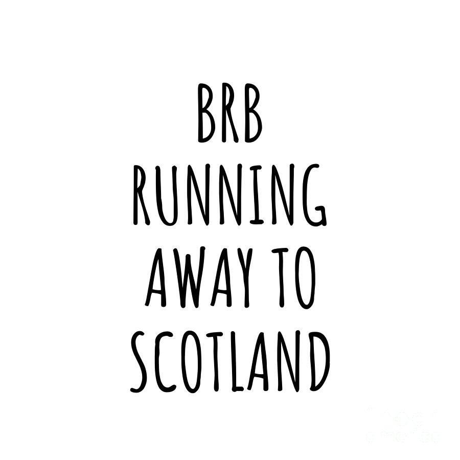 Scotland Digital Art - BRB Running Away To Scotland Funny Gift for Scottish Traveler by Jeff Creation