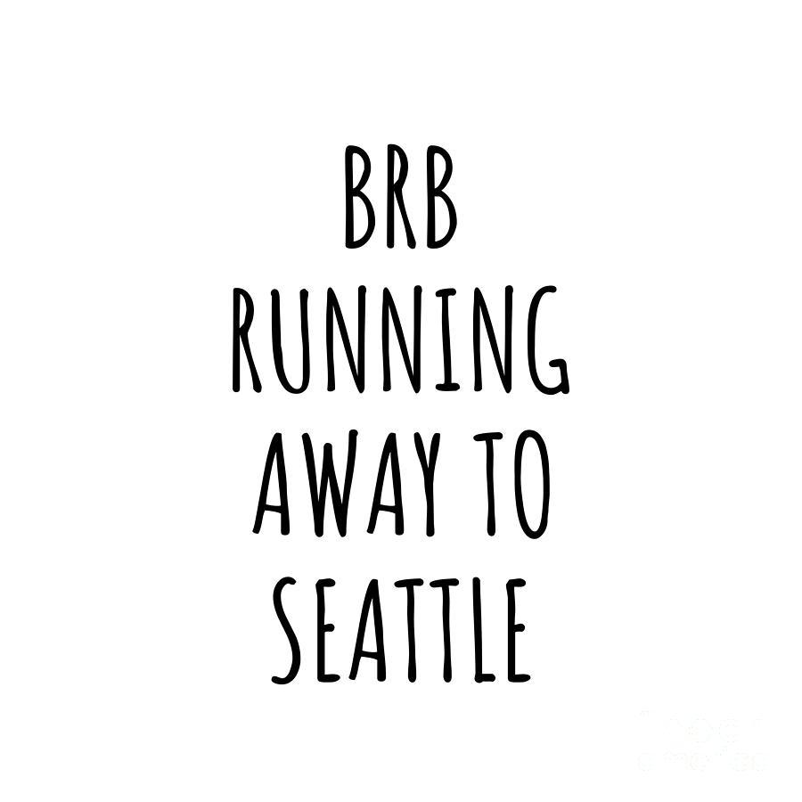 Seattle Digital Art - BRB Running Away To Seattle by Jeff Creation