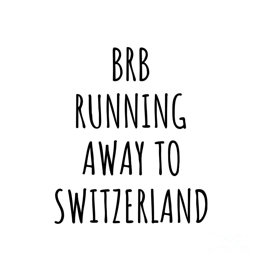 Switzerland Digital Art - BRB Running Away To Switzerland Funny Gift for Swiss Traveler by Jeff Creation