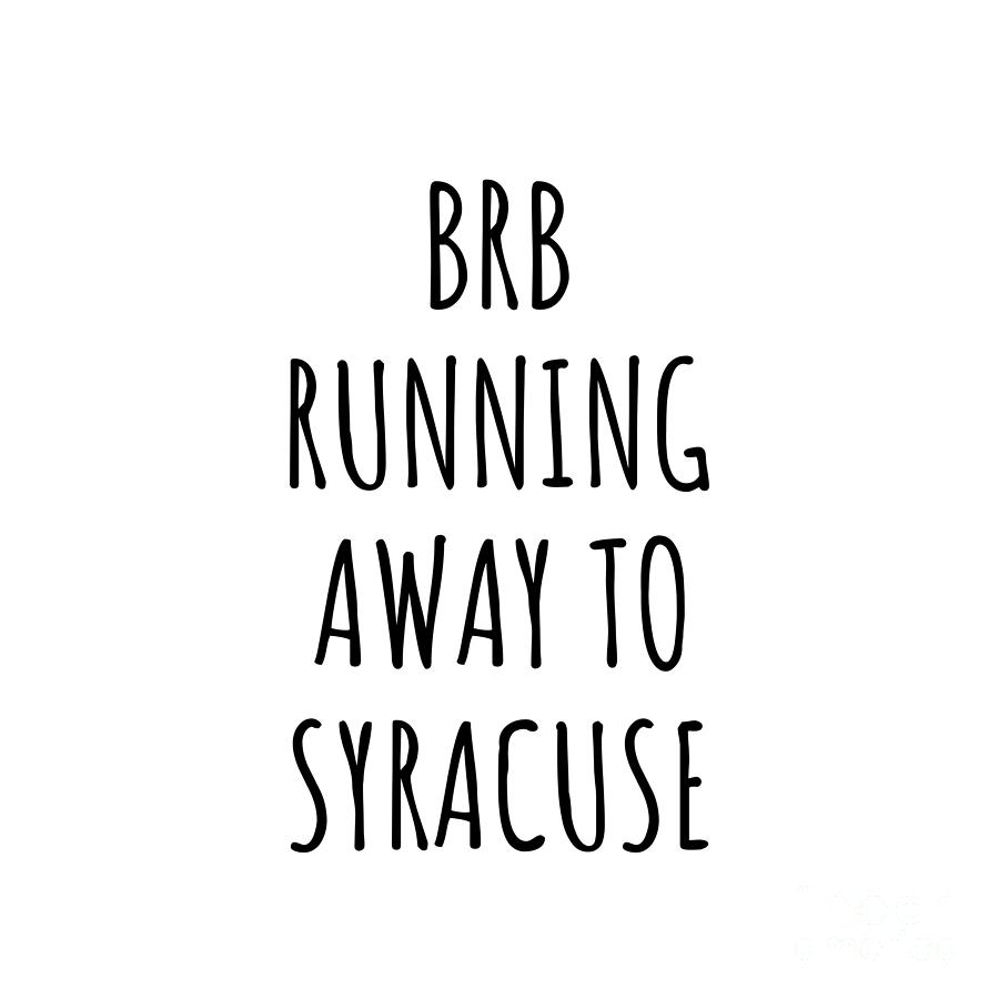 Syracuse Digital Art - BRB Running Away To Syracuse by Jeff Creation