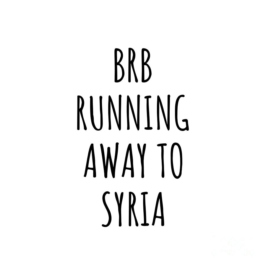 Syria Digital Art - BRB Running Away To Syria Funny Gift for Syrian Traveler by Jeff Creation