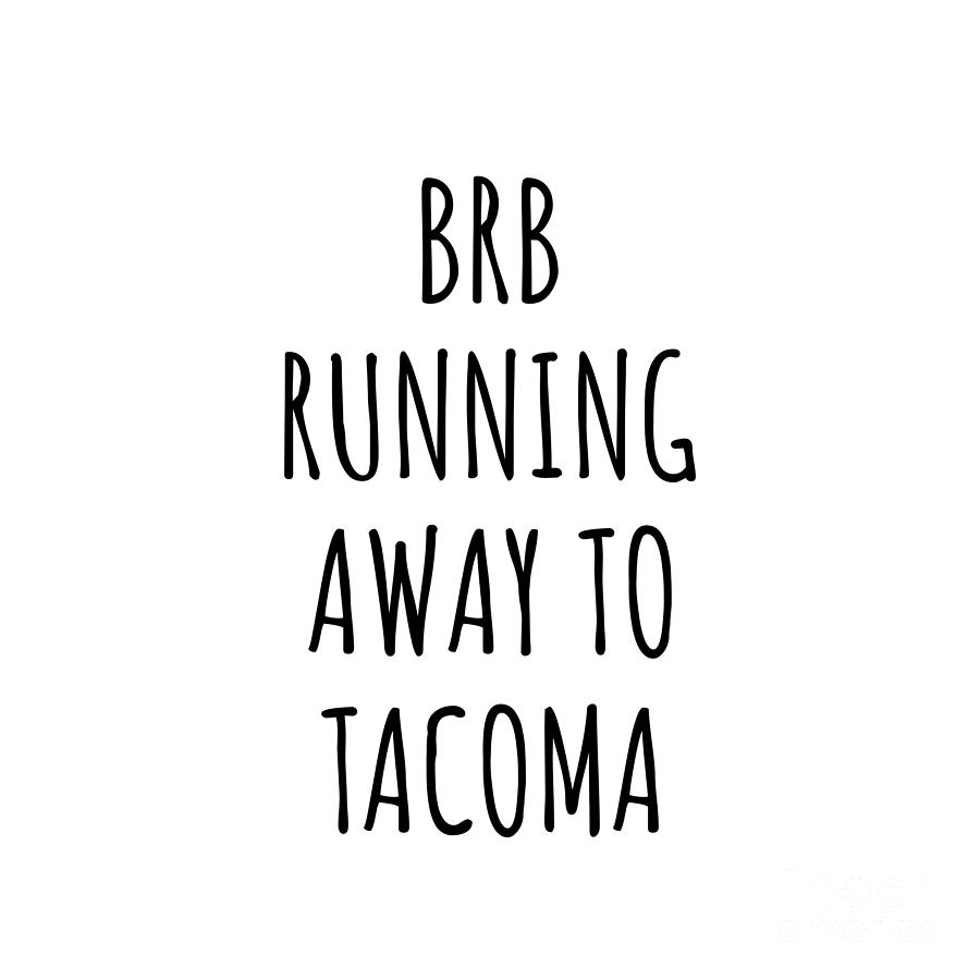 Tacoma Digital Art - BRB Running Away To Tacoma by Jeff Creation