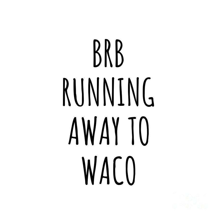 Waco Digital Art - BRB Running Away To Waco by Jeff Creation