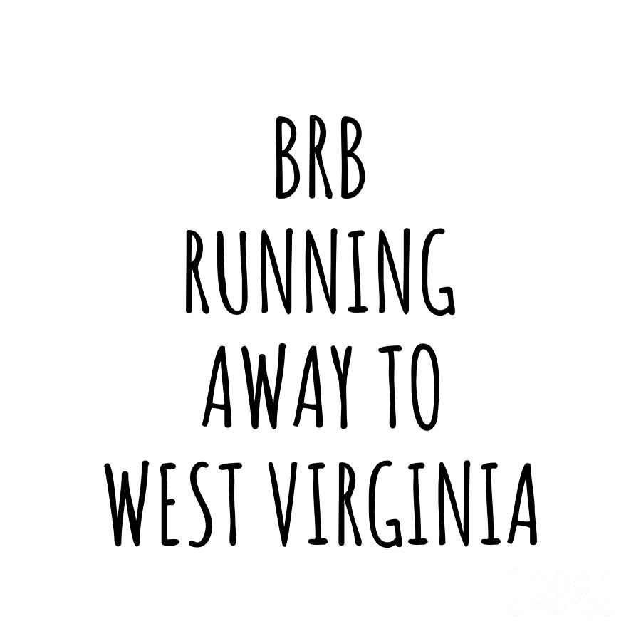 West Virginia Digital Art - BRB Running Away To West Virginia Funny Gift for West Virginian Traveler Men Women States Lover Present Idea Quote Gag Joke by Jeff Creation