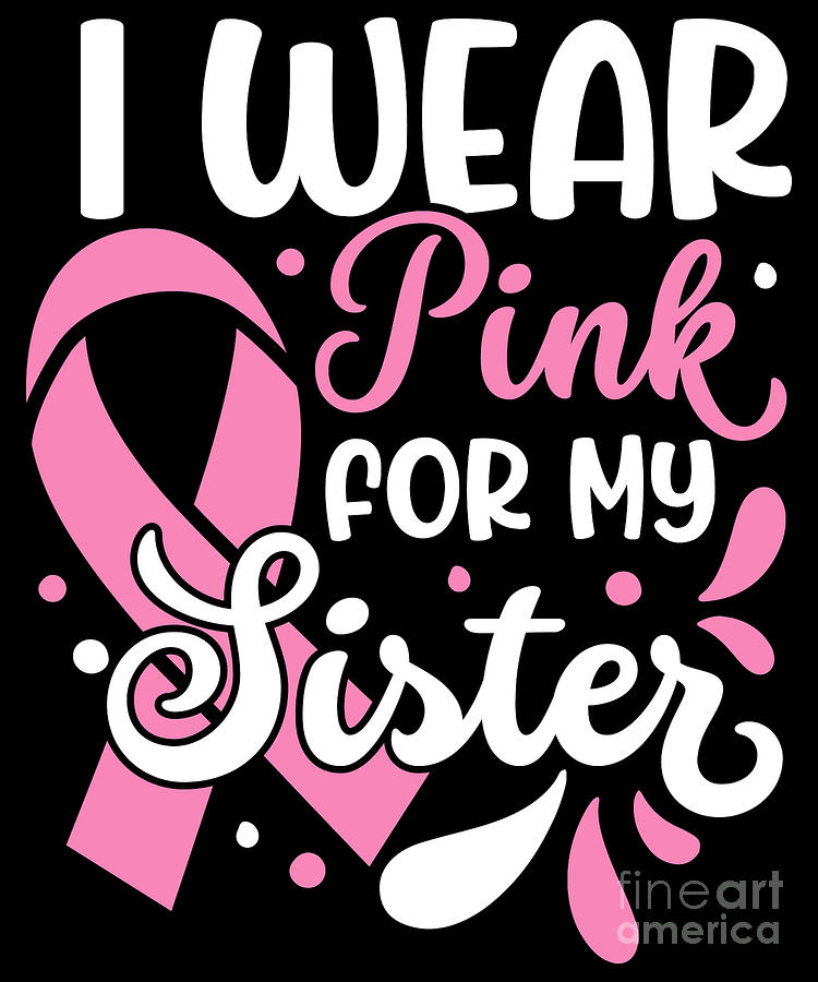 Breast Cancer Survivor I Wear Pink For My Sister by Tobias Chehade