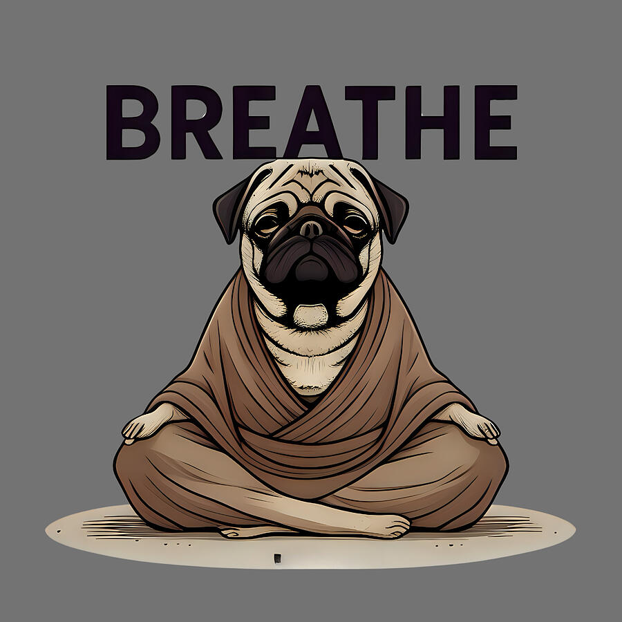 Breathe Meditating Pug Digital Art by Lisa Pearlman - Fine Art America