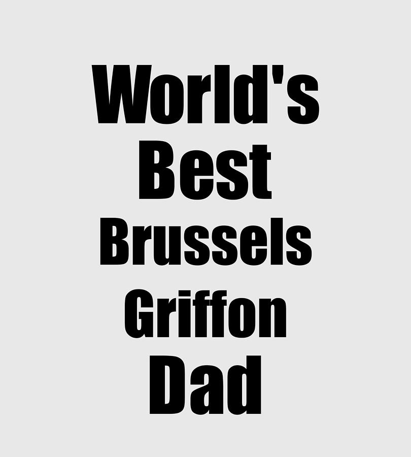 Griffon Digital Art - Brussels Griffon Dad Dog Lover Worlds Best Funny Gift Idea For My Pet Owner by Jeff Creation