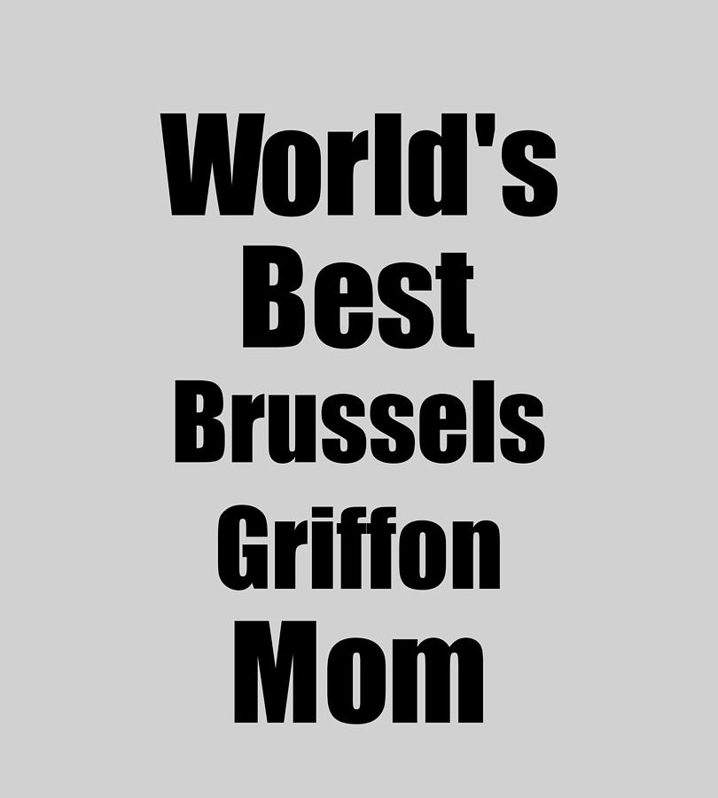 Griffon Digital Art - Brussels Griffon Mom Dog Lover Worlds Best Funny Gift Idea For My Pet Owner by Jeff Creation