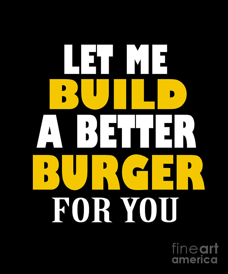 Burger Lover Let Me Build Better Burger Digital Art By Mohammed Amine Ada Hanifi Fine Art America 