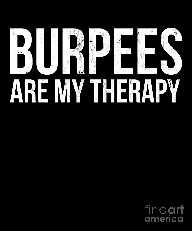 https://images.fineartamerica.com/images/artworkimages/mediumlarge/3/burpees-are-my-therapy-fitness-noirty-designs.jpg