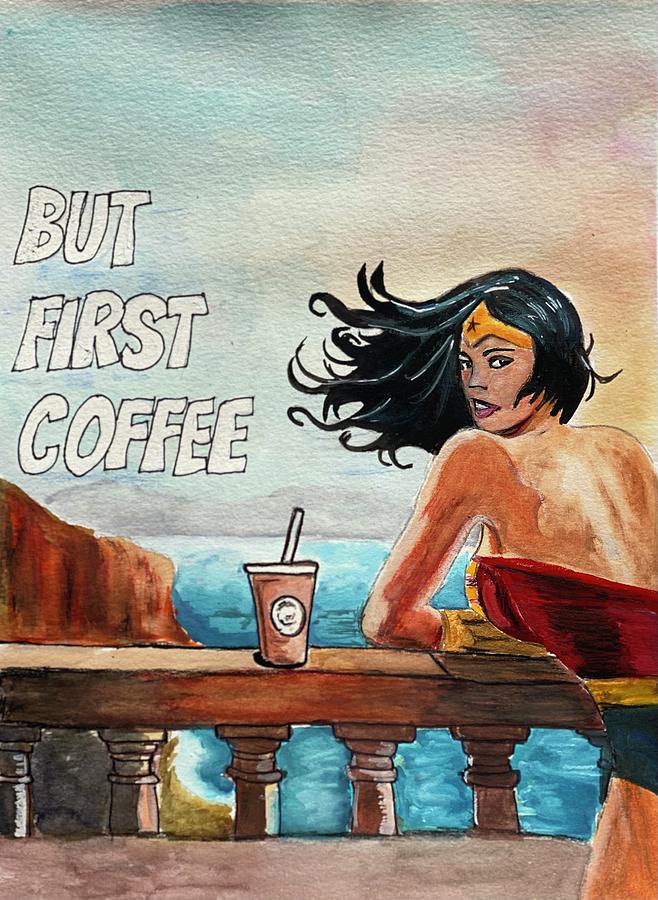 Wonder Woman Painting - But First Coffee  by Estrella Gerwin