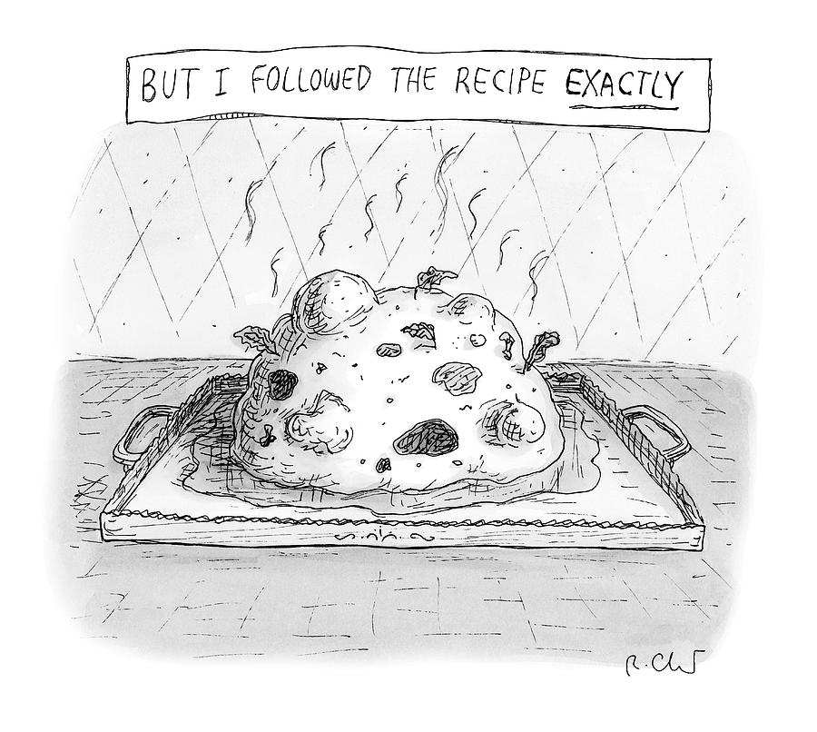 But I Followed The Recipe Exactly Drawing by Roz Chast