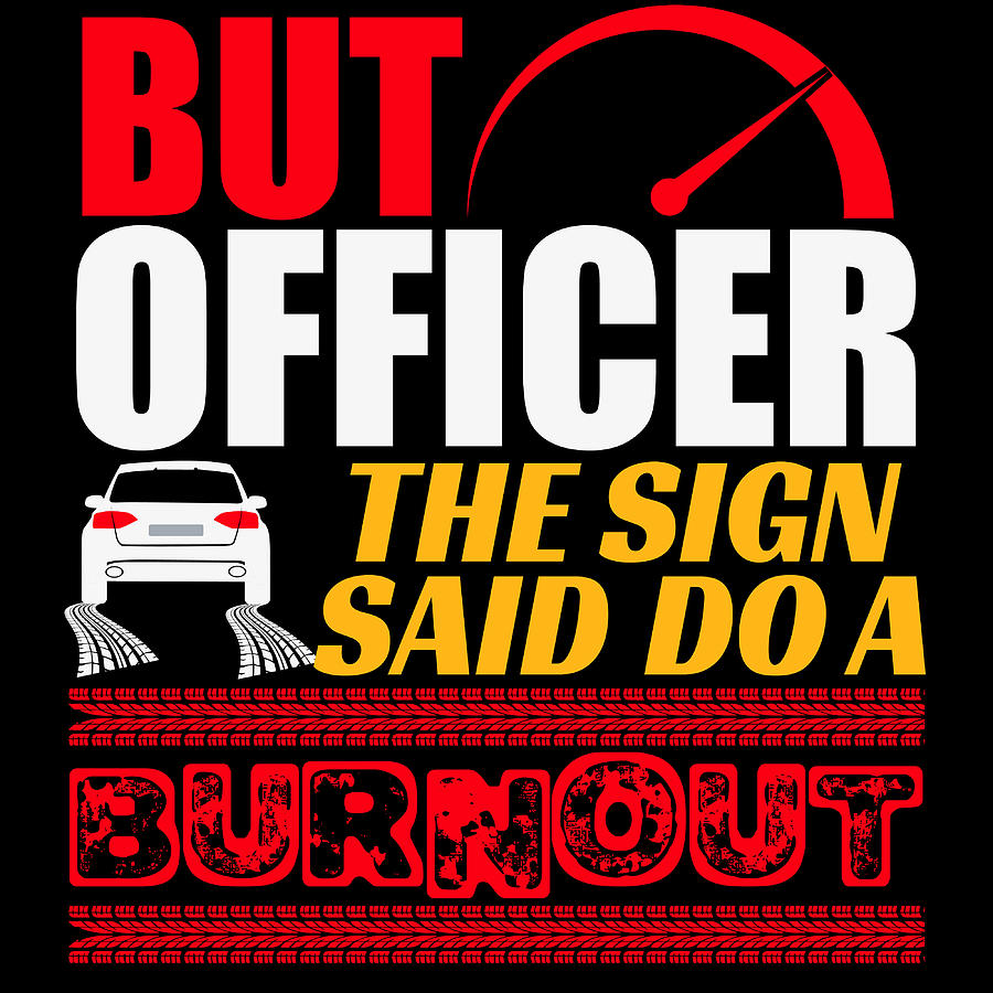 But Officer The Sign Said Do A Burnout Automotive Sports Team Racing ...