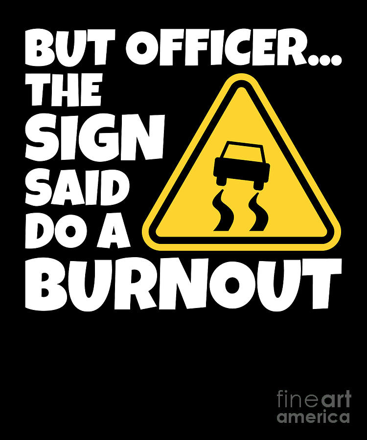 But Officer the Sign Said Do A Burnout, Car Guy Gift, Car Enthusiast Funny T  Shirt 