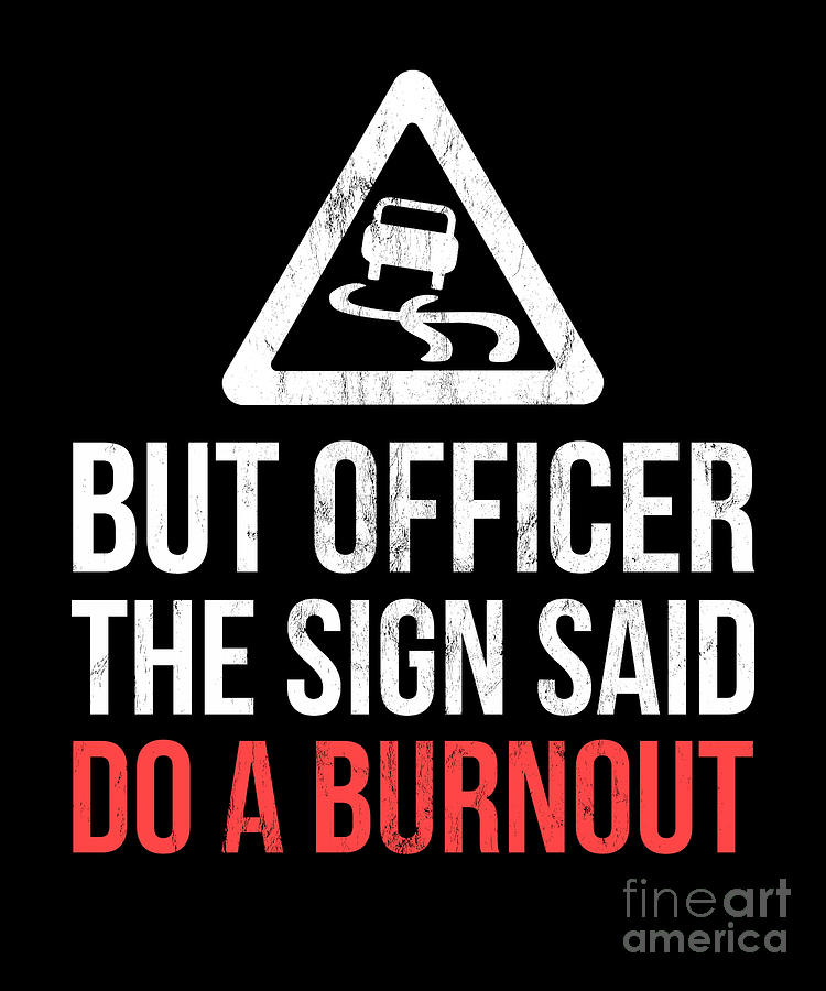 But Officer the Sign Said Do a Burnout Funny Design Drawing by Noirty ...