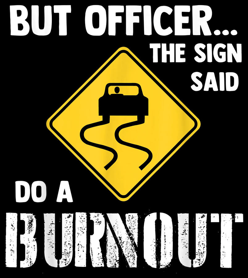 But Officer The Sign Said Do A Burnout Funny Painting by Henry Hill ...