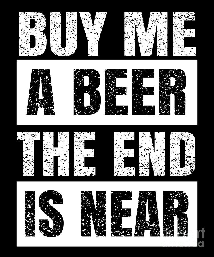kool bron Lagere school Buy Me A Beer The End Is Near Shirt Groom Bachelor Party Digital Art by Art  Grabitees - Fine Art America