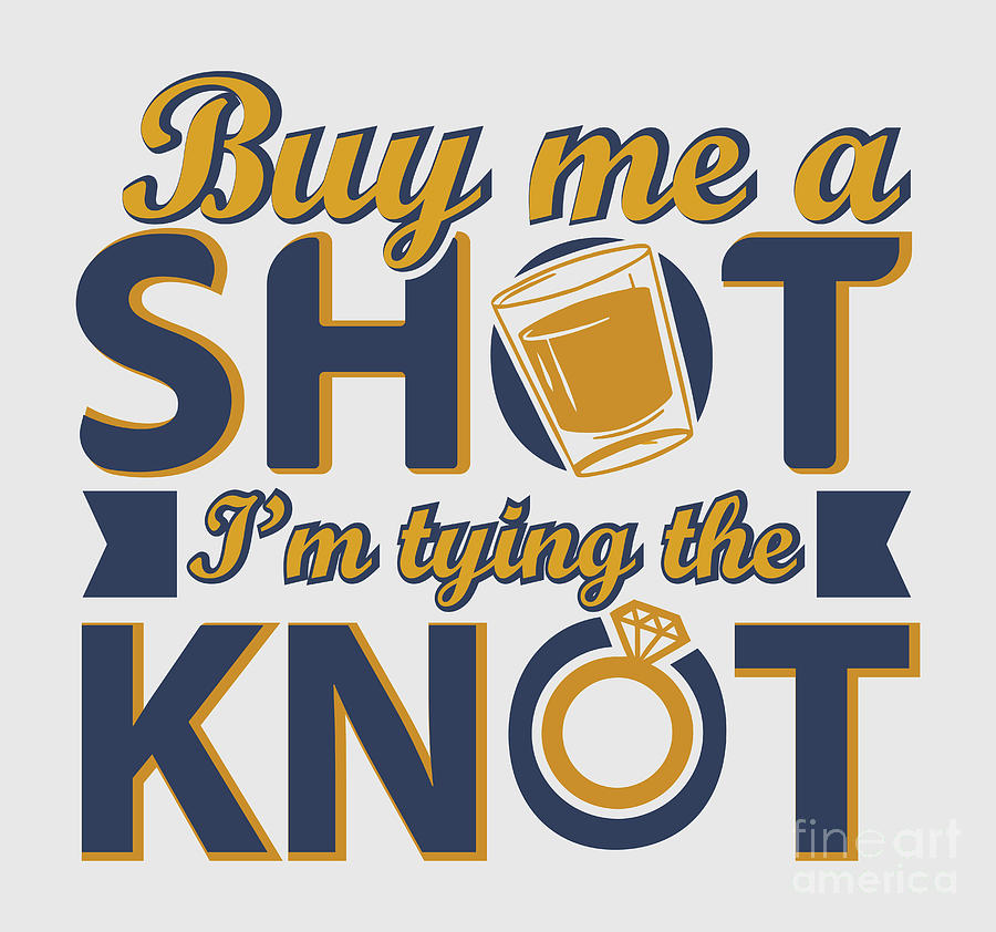 Buy Me A Shot Im Tying The Knot Funny Bachelorette Party Gift Quote Bride  Gag Joke Pun Digital Art by Funny Gift Ideas - Pixels