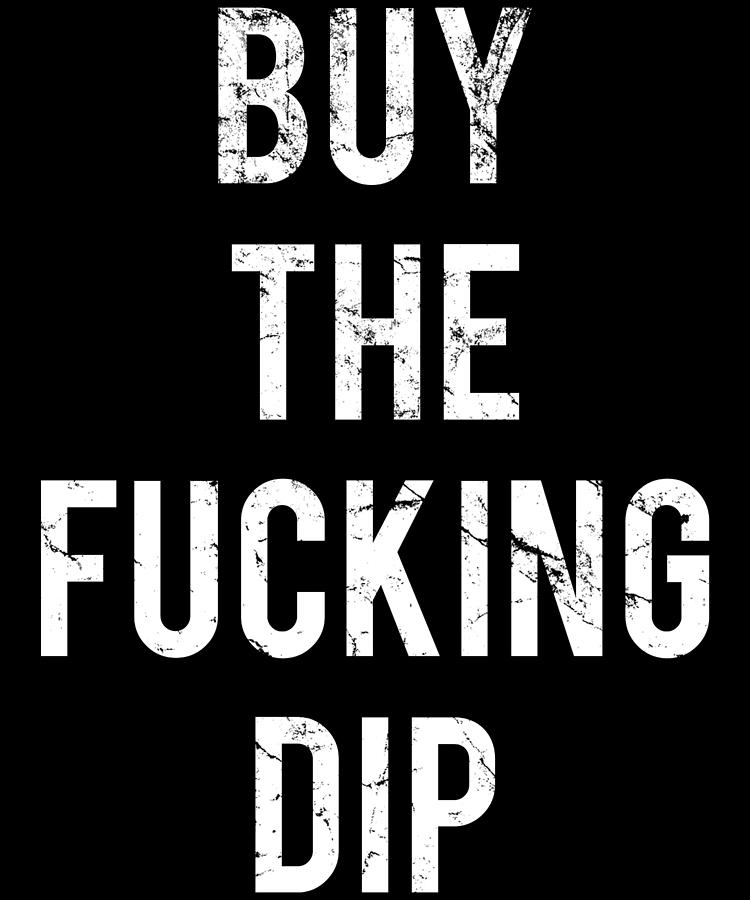 Buy The Fucking Dip Digital Art by Flippin Sweet Gear