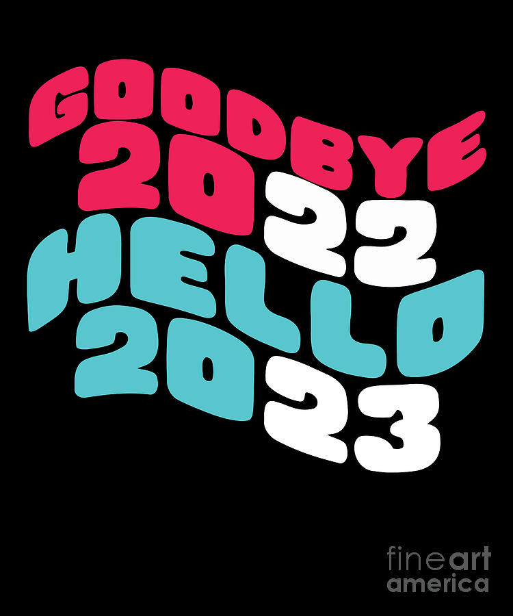 Bye 2022 Happy New Year 2023 Hello 2023 New Year Digital Art By Shirtom Pixels 