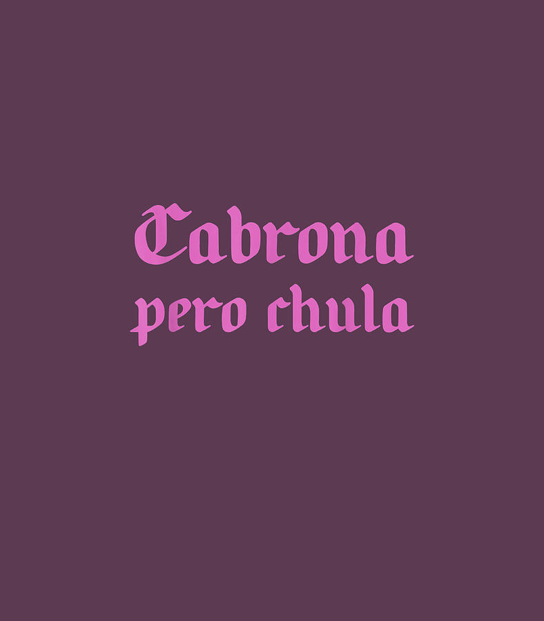 Cabrona Pero Chula Funny Spanish Latina Badass Women Digital Art by ...