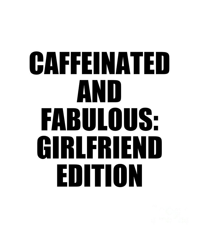 Girlfriend Digital Art - Caffeinated and Fabulous Girlfriend Edition by Jeff Creation