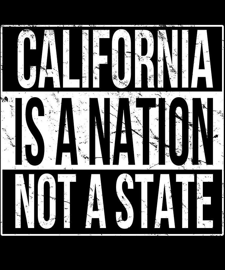 California Is A Nation Not A State Digital Art by Flippin Sweet Gear