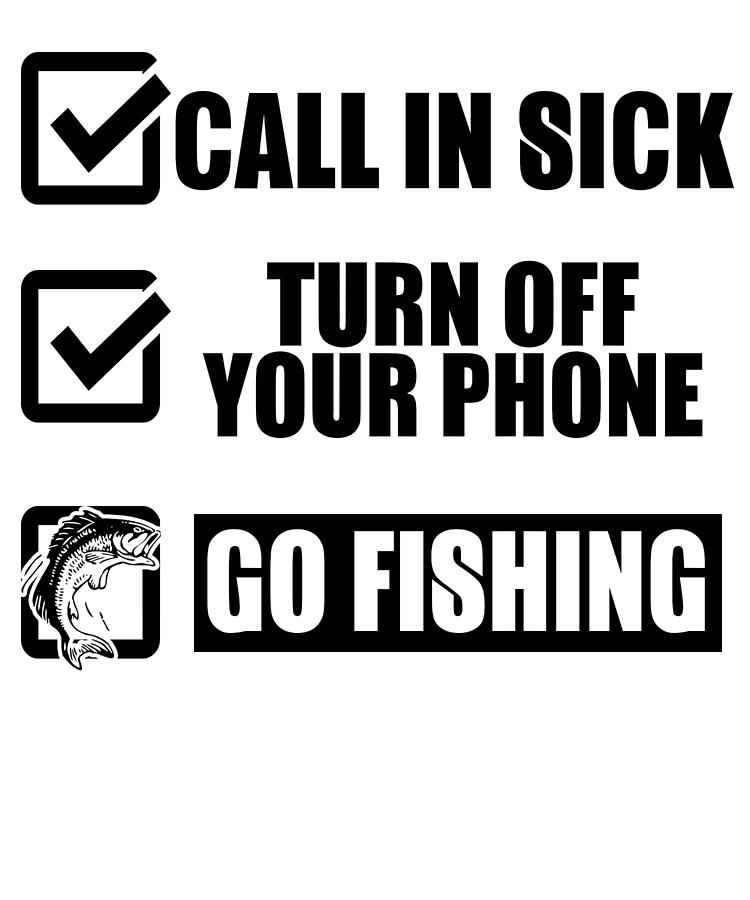 Call In Sick Turn Off Your Phone Go Fishing T-Shirt by Jacob Zelazny -  Pixels