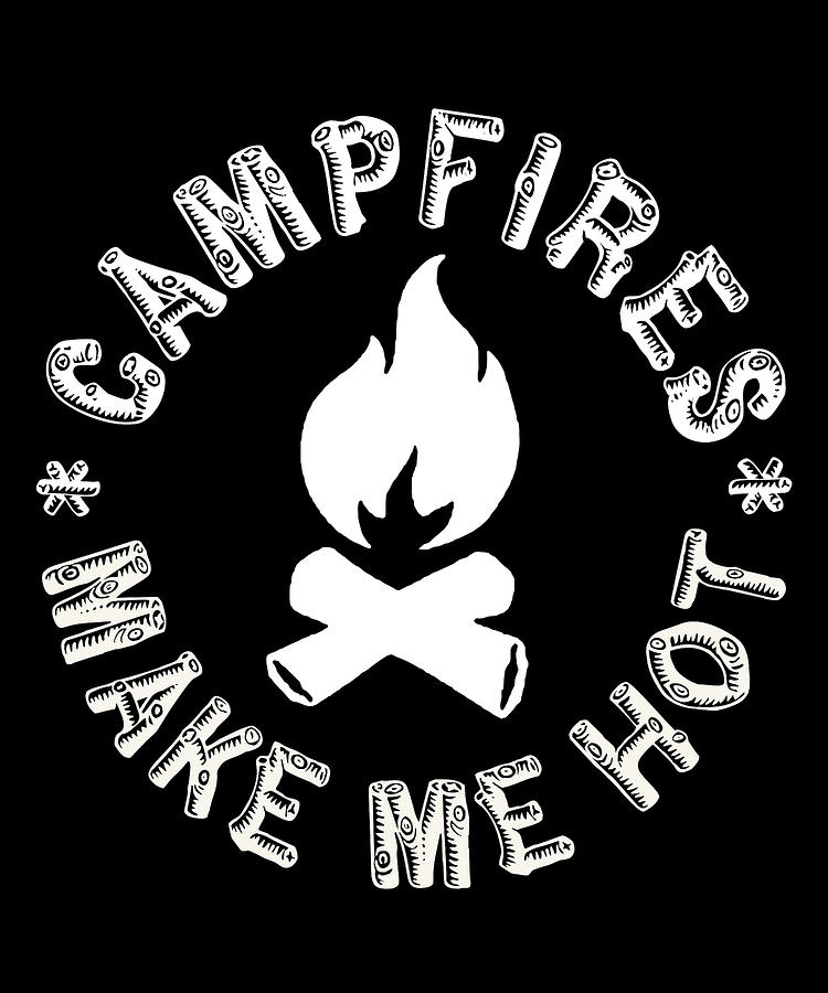 Campfires Make Me Hot Digital Art by Flippin Sweet Gear