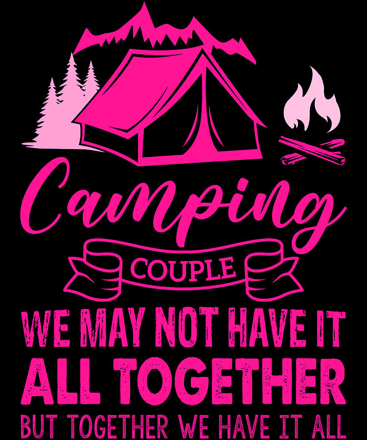 Camping Couple We May Not Have It All Together But Together We Have It