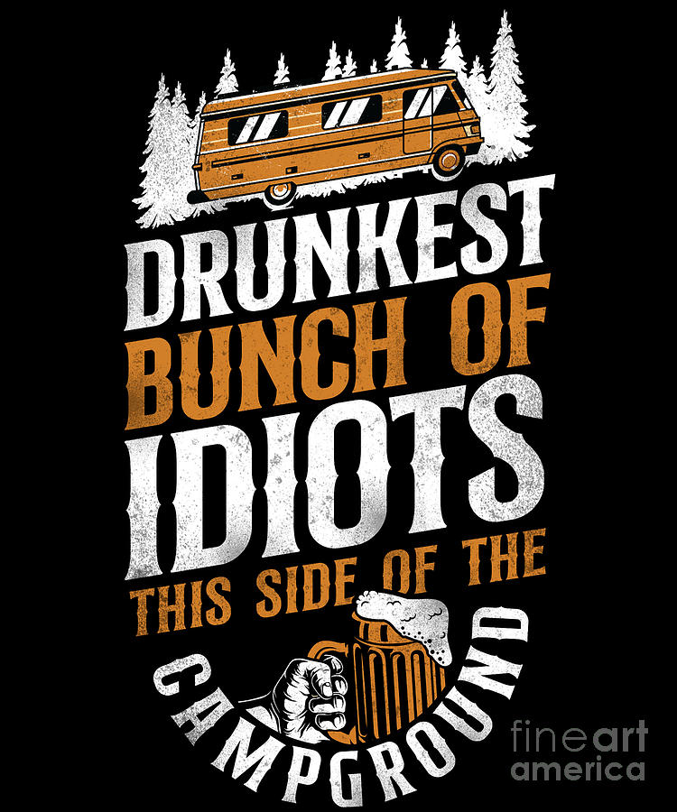 Camping Drunkest Bunch Of Idiots This Side Of The Campground Alcohol Digital Art By Yestic