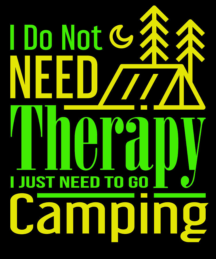 https://images.fineartamerica.com/images/artworkimages/mediumlarge/3/camping-humor-i-do-not-need-therapy-i-just-need-to-go-camping-kanig-designs.jpg