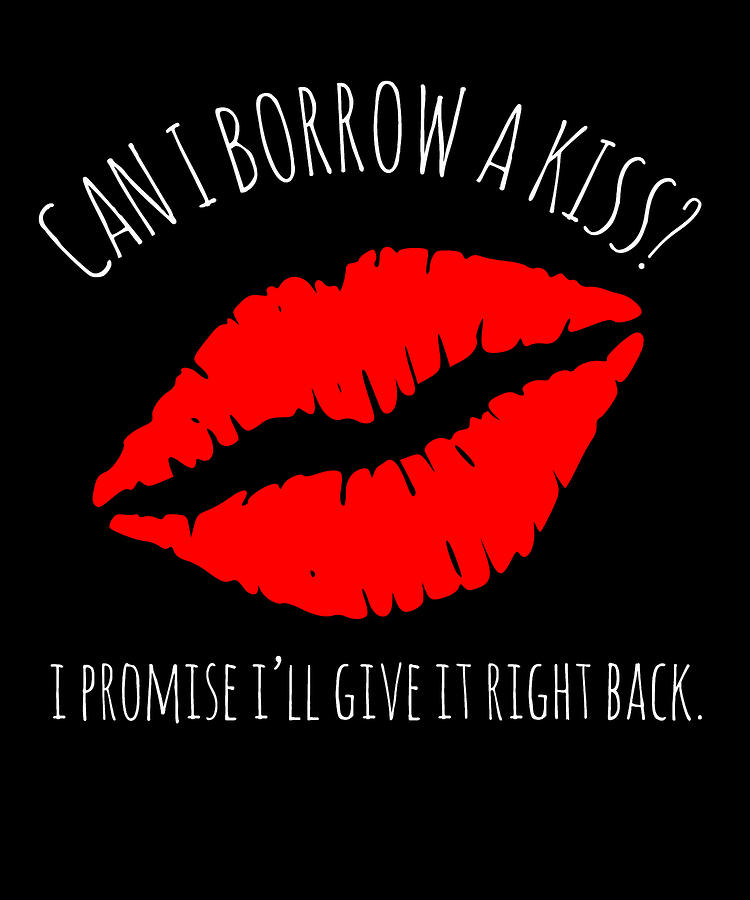 Can I Borrow A Kiss I Promise Ill Give It Back Digital Art by Flippin Sweet Gear