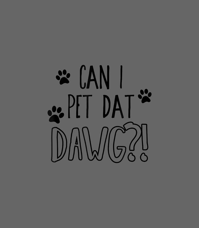 Can I pet dat dawg Funny Can I pet that dog TSh Digital Art by 