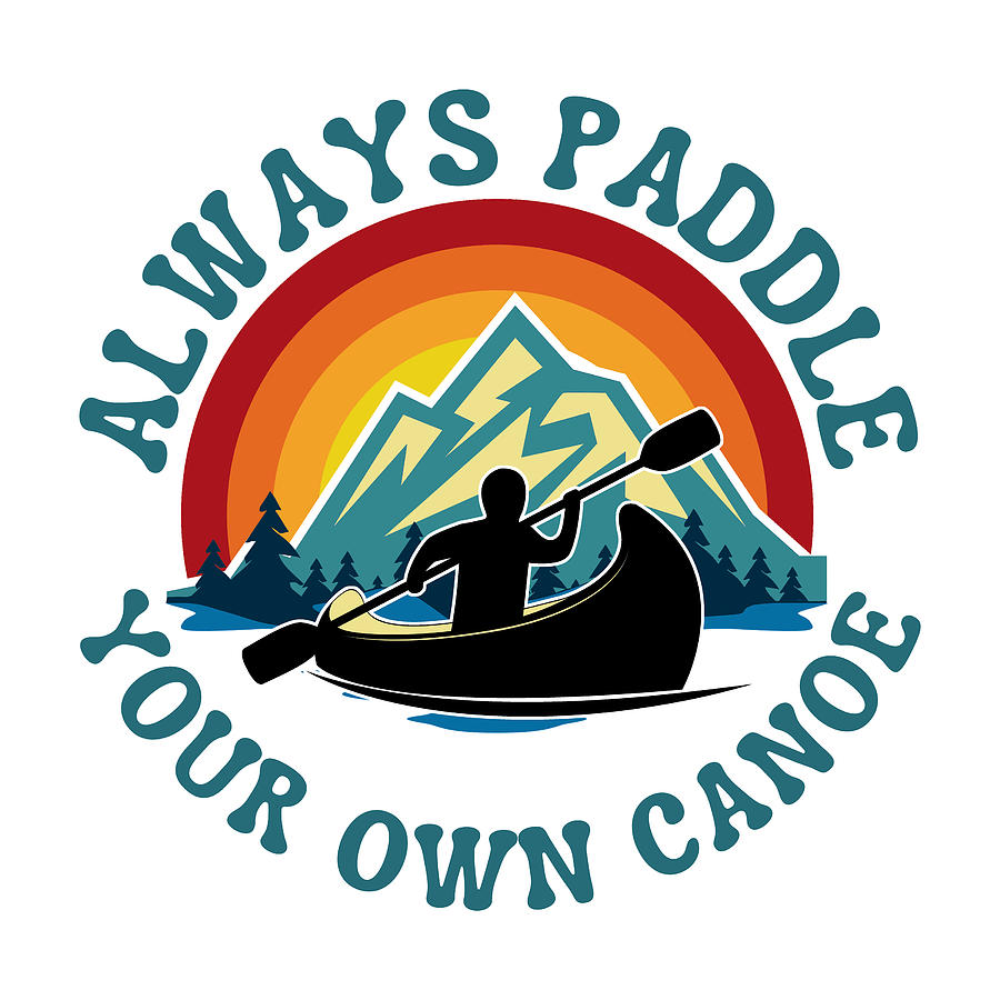 canoeing-always-paddle-your-own-canoe-adventure-quote-digital-art-by