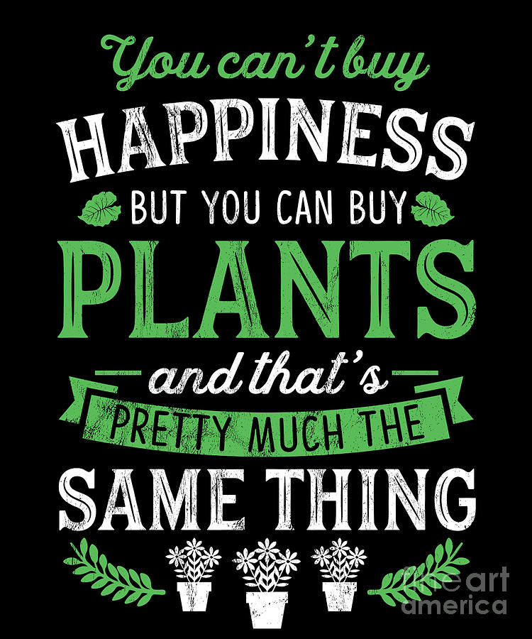 https://images.fineartamerica.com/images/artworkimages/mediumlarge/3/cant-buy-happiness-but-can-buy-plants-funny-gardener-noirty-designs.jpg