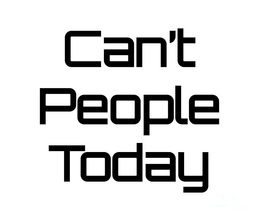 Cant People Today, Cool, Introvert, Gift, T shirt with Sayings,  Digital Art by David Millenheft