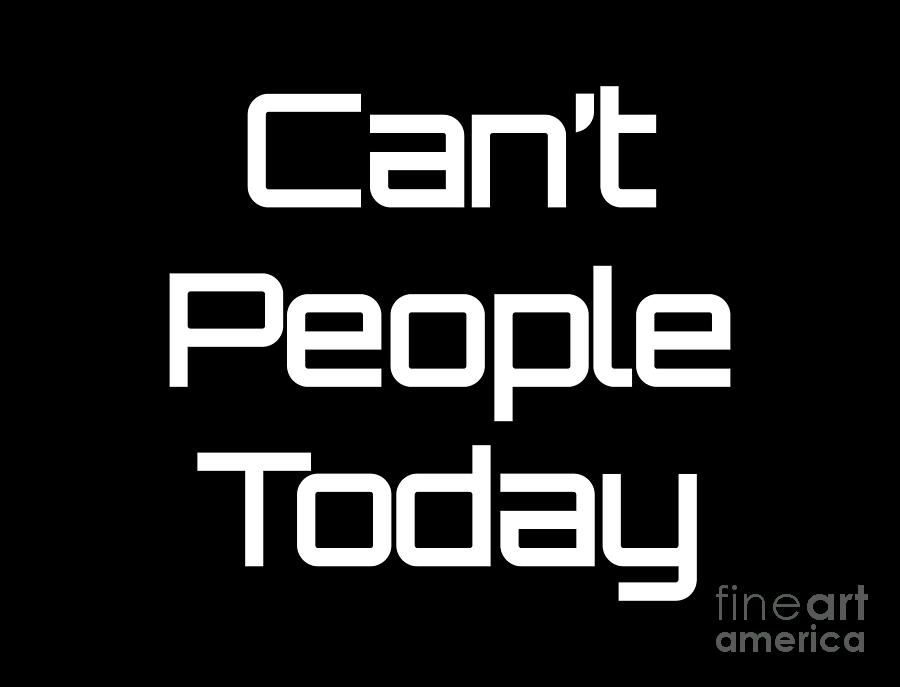 Cant People Today, Cool, T shirt with Sayings, Gift,  Digital Art by David Millenheft