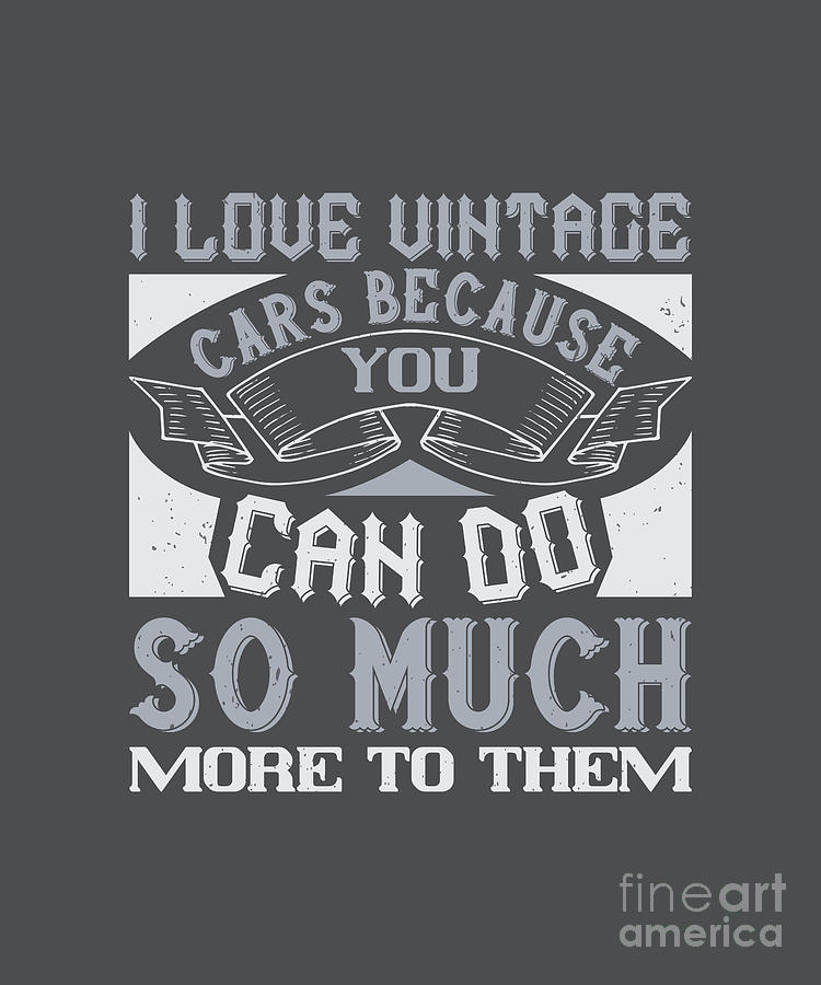 Car Lover Gift I Love Vintage Cars Because You Can Do So Much More To